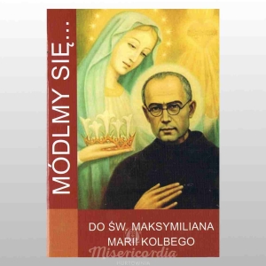 MÓDLMY SIĘ... DO ŚW. MAKSYMILIANA MARII KOLBEGO