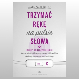 TRZYMAĆ RĘKĘ NA PULSIE SŁOWA. IMPULSY DO MODLITWY I HOMILII. ROK C