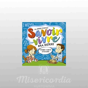 SAVOIR-VIVRE DLA DZIECI. PORADNIK O DOBRYM WYCHOWANIU