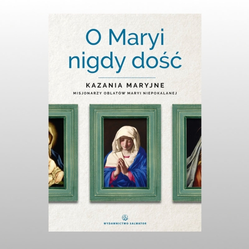 O MARYI NIGDY DOŚĆ- KAZANIA MARYJNE