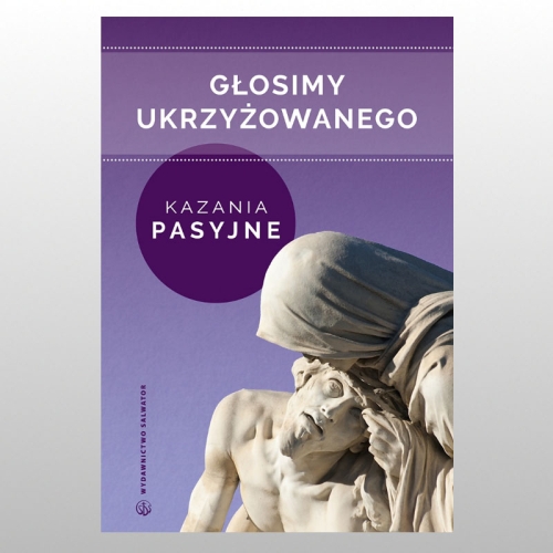 GŁOSIMY UKRZYŻOWANEGO. KAZANIA PASYJNE