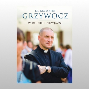 W DUCHU I PRZYJAŹNI 
KS. KRZYSZTOF GRZYWOCZ