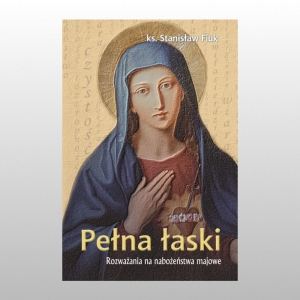 PEŁNA ŁASKI. ROZWAŻANIA NA NABOŻEŃSTWA MAJOWE