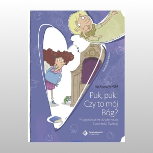PUK, PUK! CZY TO MÓJ BÓG?
PRZYGOTOWANIE DO PIERWSZEJ SPOWIEDZI ŚWIĘTEJ