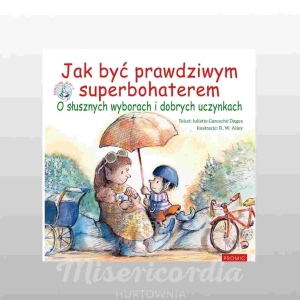 JAK BYĆ PRAWDZIWYM SUPERBOHATEREM? O SŁUSZNYCH WYBORACH I DOBRYCH UCZYNKACH