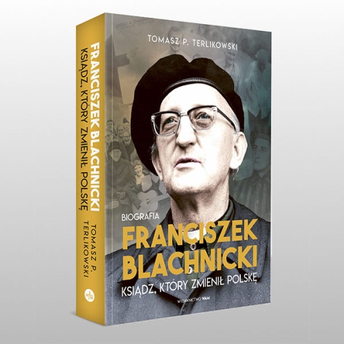 FRANCISZEK BLACHNICKI KSIĄDZ, KTÓRY ZMIENIŁ POLSKĘ. BIOGRAFIA