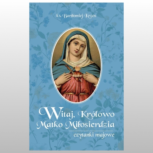 WITAJ, KRÓLOWO MATKO MIŁOSIERDZIA. CZYTANKI MAJOWE