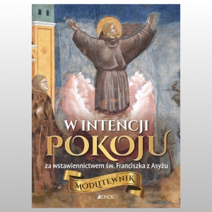 MODLITEWNIK. W INTENCJI POKOJU ZA WSTAWIENNICTWEM ŚW. FRANCISZKA