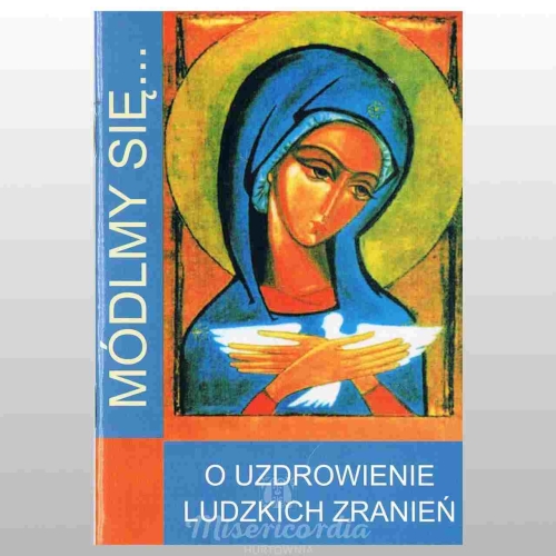 MÓDLMY SIĘ... O UZDROWIENIE LUDZKICH ZRANIEŃ
