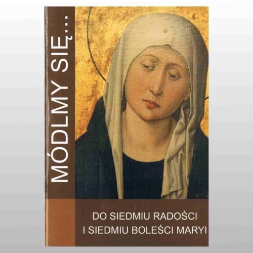 MÓDLMY SIĘ... DO SIEDMIU RADOŚCI I SIEDMIU BOLEŚCI MARYI