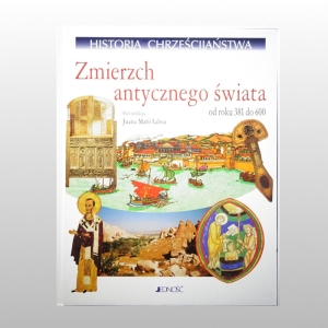 HISTORIA CHRZEŚCIJAŃSTWA. TOM 3 - ZMIERZCH ANTYCZNEGO ŚWIATA