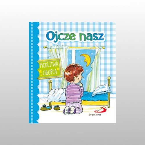 OJCZE NASZ. MODLITWA CHŁOPCA