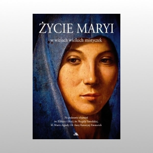 ŻYCIE MARYI W WIZJACH WIELKICH MISTYCZEK