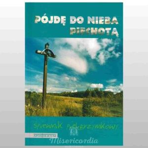 PÓJDĘ DO NIEBA PIECHOTĄ. ŚPIEWNIK PIELGRZYMKOWY. OKŁADKA MIĘKKA