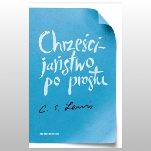 *CHRZEŚCIJAŃSTWO PO PROSTU C. S. LEWIS
