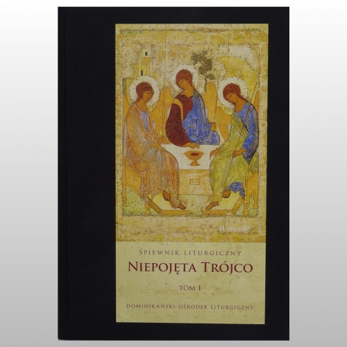 ŚPIEWNIK LITURGICZNY NIEPOJĘTA TRÓJCO. TOM I