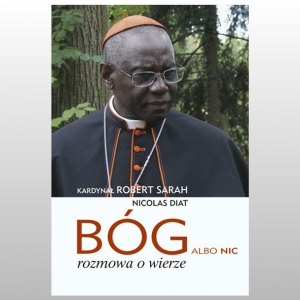BÓG ALBO NIC. ROZMOWA O WIERZE (KARD.SARAH)
