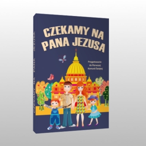 CZEKAMY NA PANA JEZUSA
PRZYGOTOWANIE DO PIERWSZEJ KOMUNII ŚWIĘTEJ
