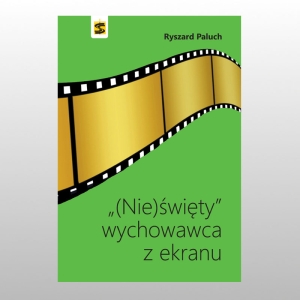 "(NIE) ŚWIĘTY" WYCHOWAWCA Z EKRANU