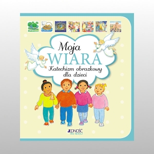 MOJA WIARA. KATECHIZM OBRAZKOWY DLA DZIECI