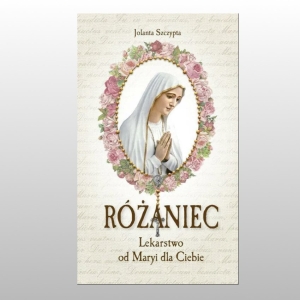 RÓŻANIEC. LEKARSTWO OD MARYI DLA CIEBIE