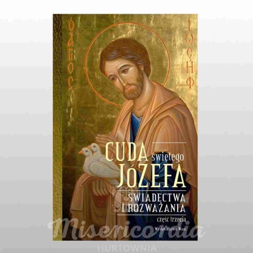 CUDA ŚWIĘTEGO JÓZEFA. CZ.3  ŚWIADECTWA I ROZWAŻANIA