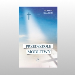 PRZEDSZKOLE MODLITWY (ROMANO GUARDINI)