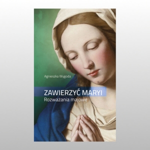 ZAWIERZYĆ MARYI. ROZWAŻANIA MAJOWE