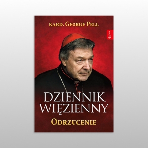 DZIENNIK WIĘZIENNY. ODRZUCENIE (kard. George Pell) TOM II