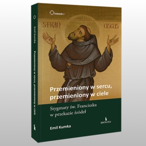 PRZEMIENIONY W SERCU, PRZEMIENIONY W CIELE STYGMATY ŚW.FRANCISZKA W PRZEKAZIE ŹRÓDEŁ