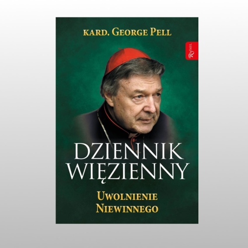 DZIENNIK WIĘZIENNY. UWOLNIENIE NIEWINNEGO (kard. George Pell) TOM III