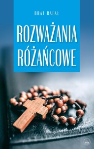 ROZWAŻANIA RÓŻAŃCOWE. BRAT RAFAŁ