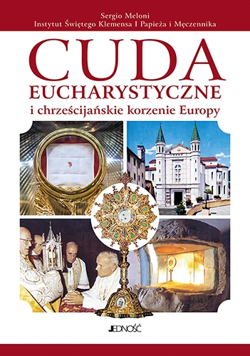 CUDA EUCHARYSTYCZNE I CHRZEŚCIJAŃSKIE KORZENIE EUROPY (wyd. II rozsz.)