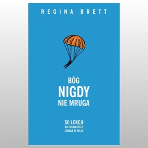 BÓG NIGDY NIE MRUGA. 50 LEKCJI NA TRUDNIEJSZE CHWILE W ŻYCIU