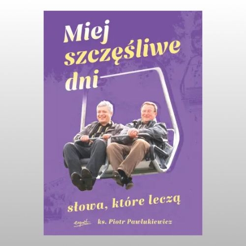 MIEJ SZCZĘŚLIWE DNI... (KS.PIOTR PAWLUKIEWICZ)