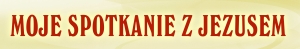 BANER TRANSPARENT - MOJE SPOTKANIE Z JEZUSEM (t_25aaa)