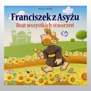 FRANCISZEK Z ASYŻU. BRAT WSZYSTKICH STWORZEŃ