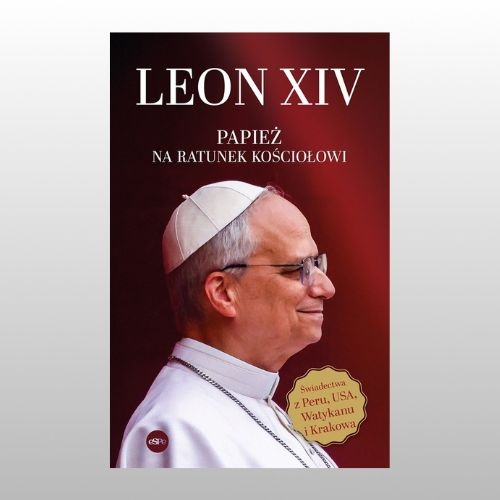 LEON XIV. PAPIEŻ NA RATUNEK KOŚCIOŁOWI
