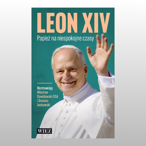 LEON XIV. PAPIEŻ NA NIESPOKOJNE CZASY