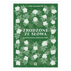 ZRODZONE ZE SŁOWA. ROZWAŻANIA RÓŻAŃCOWE