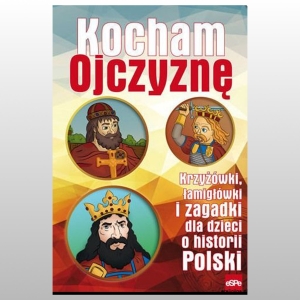 *KOCHAM OJCZYZNĘ. KRZYŻÓWKI, ŁAMIGŁÓWKI I ZAGADKI DLA DZIECI O HISTORII POLSKI