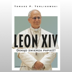 LEON XIV. DOKĄD ZMIERZA PAPIEŻ?