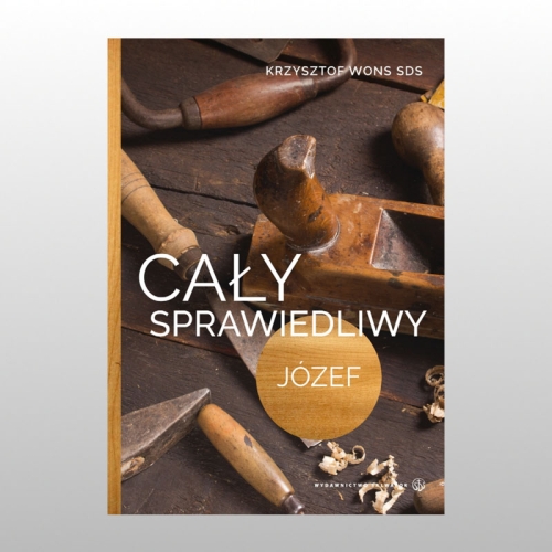 CAŁY SPRAWIEDLIWY JÓZEF (ks. Krzysztof Wons SDS)