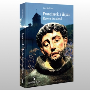 FRANCISZEK Z ASYŻU. RYCERZ BEZ ZBROI