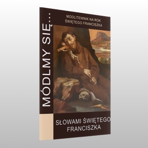 MÓDLMY SIĘ... SŁOWAMI ŚWIĘTEGO FRANCISZKA Z ASYŻU