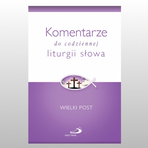 KOMENTARZE DO CODZIENNEJ LITURGII SŁOWA. WIELKI POST