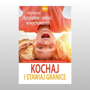*KOCHAJ I STAWIAJ GRANICE. JAK POŁĄCZYĆ DYSCYPLINĘ I MIŁOŚĆ W WYCHOWANIU