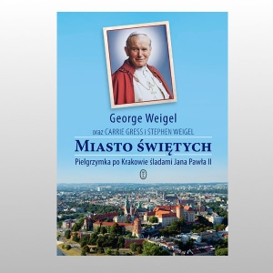 MIASTO ŚWIĘTYCH.Pielgrzymka po Krakowie śladami Jana Pawła II