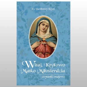 WITAJ, KRÓLOWO MATKO MIŁOSIERDZIA. CZYTANKI MAJOWE